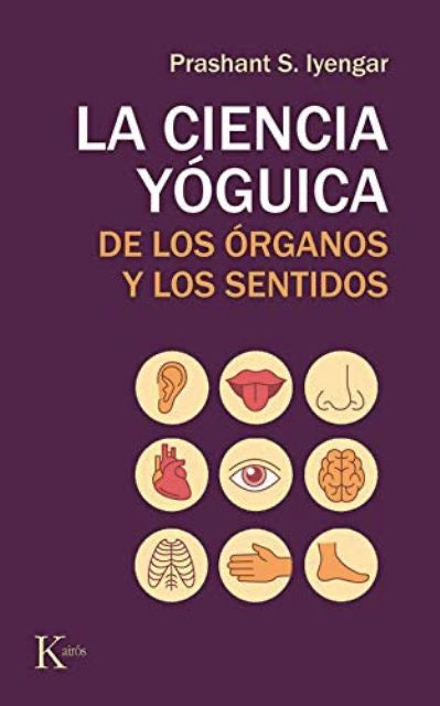 La ciencia Yóguica de los órganos y los Sentidos, Prashant S. Iyengar
