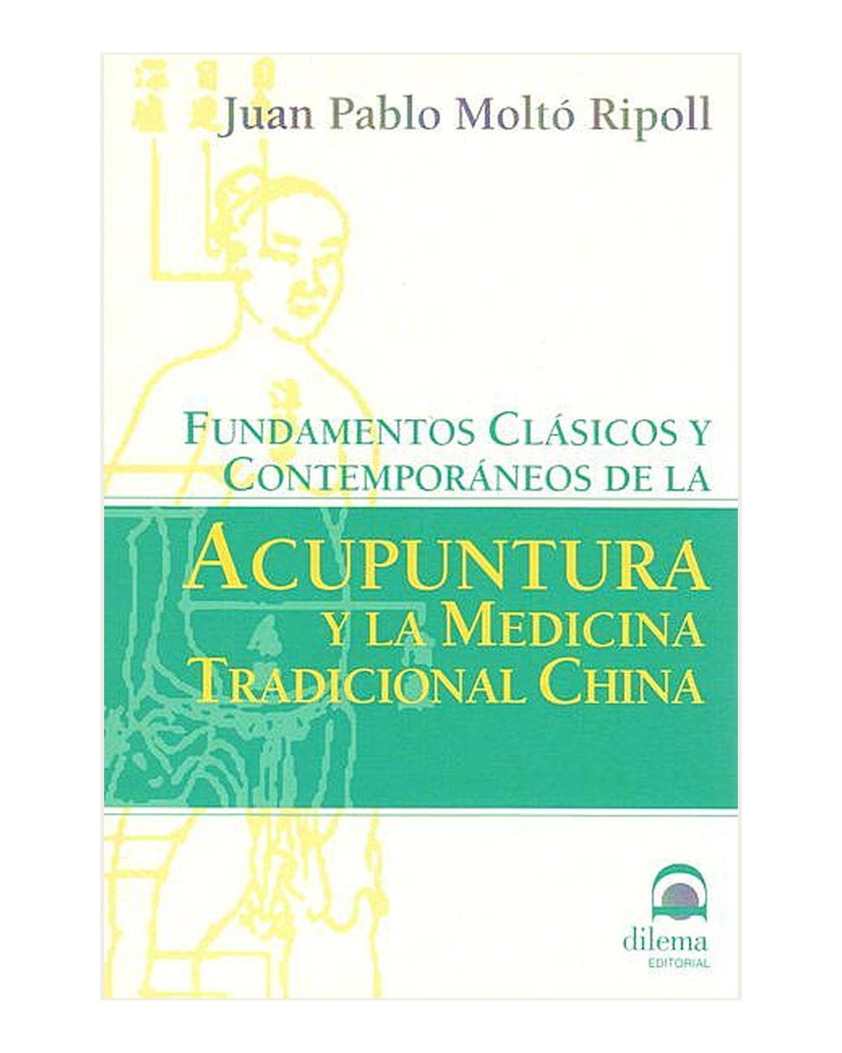 Fundamentos Clásicos y Contemporáneos de la Acupuntura y la Medicina Tradicional China, Juan Pablo Moltó Ripoll