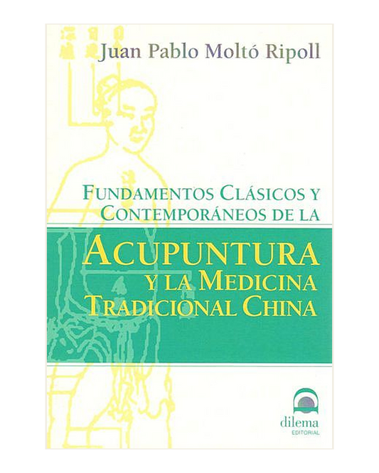 Fundamentos Clásicos y Contemporáneos de la Acupuntura y la Medicina Tradicional China, Juan Pablo Moltó Ripoll