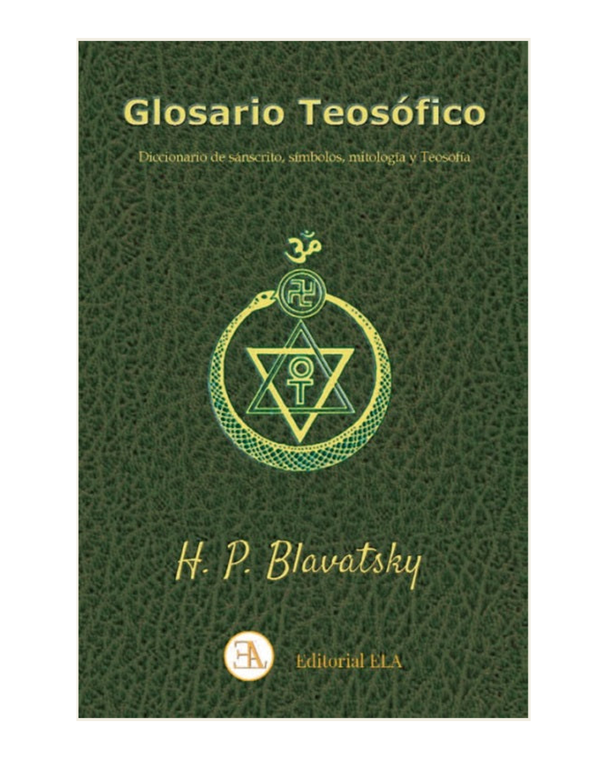 Glosario Teosófico. Diccionario de sánscrito, símbolos, mitología y Teosofía, Helena Petrovna Blavatsky