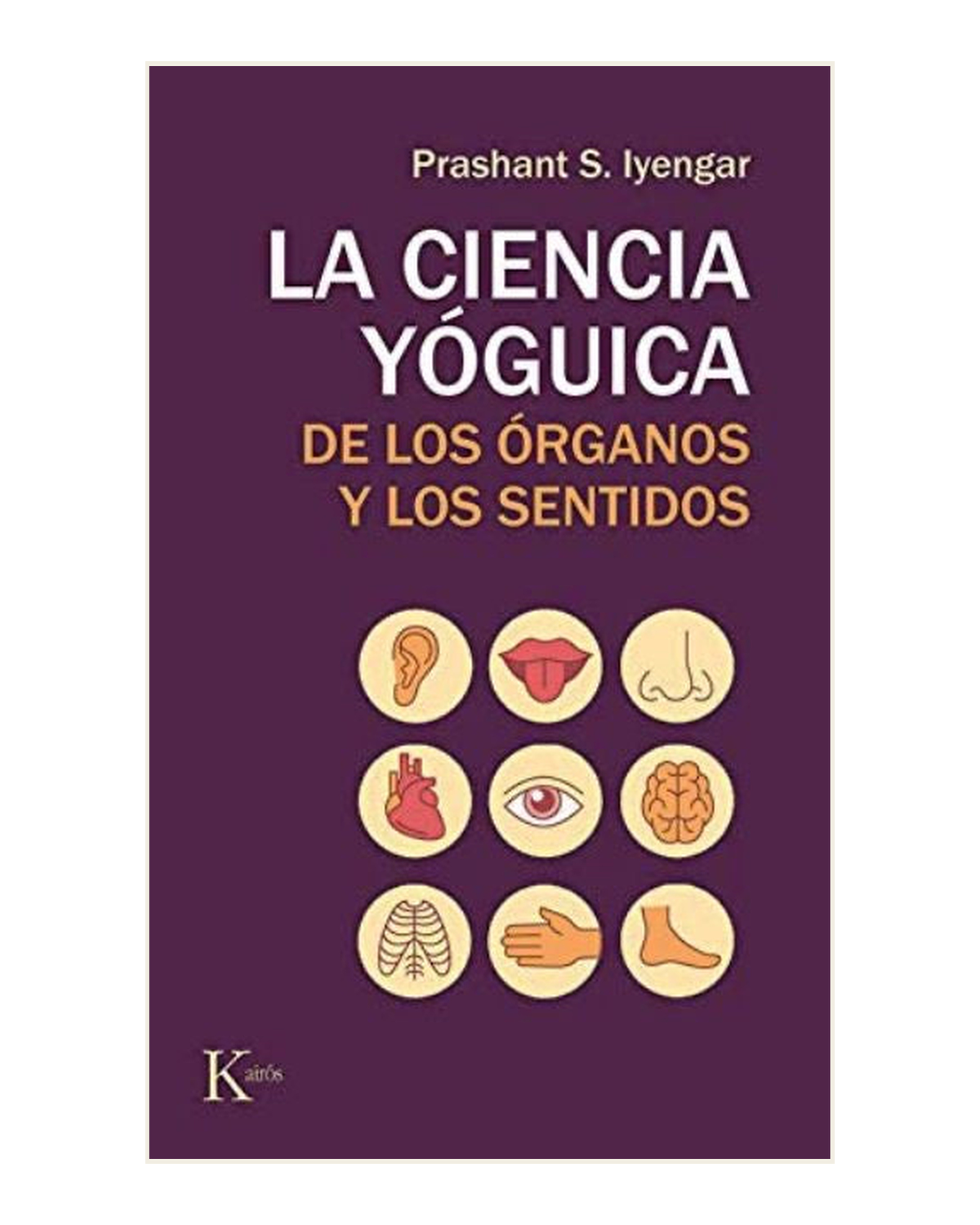 La ciencia Yóguica de los órganos y los Sentidos, Prashant S. Iyengar