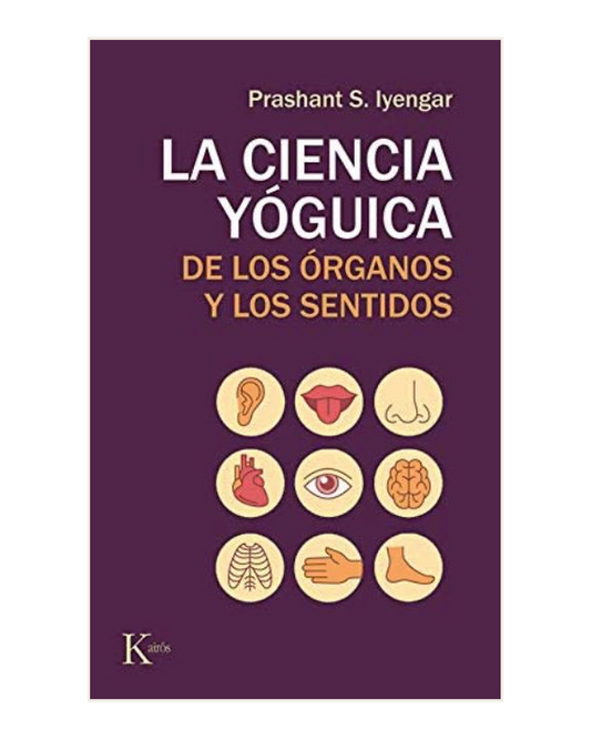 La ciencia Yóguica de los órganos y los Sentidos, Prashant S. Iyengar