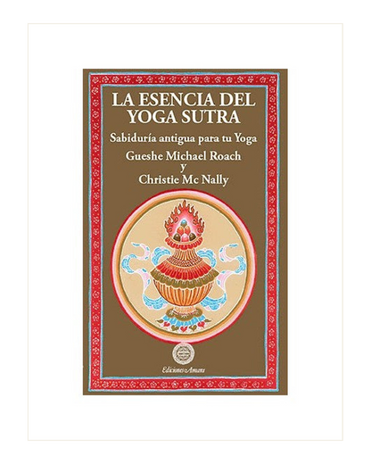 La Esencia del Yoga Sutra, Sabiduría antigua para tu yoga, Gueshe Michael Roach