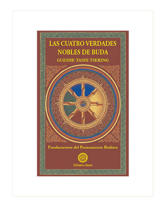 Las Cuatro Verdades Nobles de Buda, Fundamentos del Pensamiento Budista, Gueshe Tashi Tsering