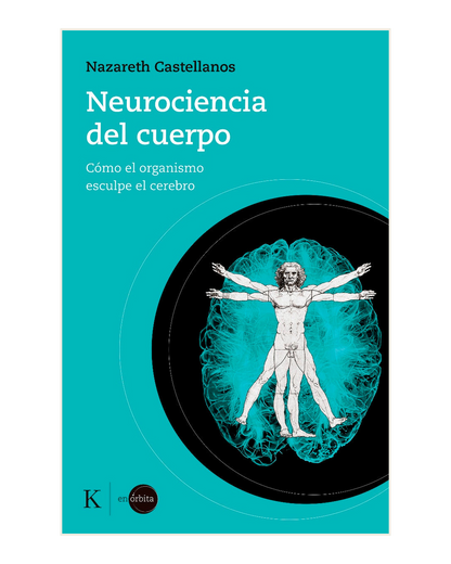 Neurociencia del cuerpo, como el organismo esculpe el cerebro, Nazareth Castellanos