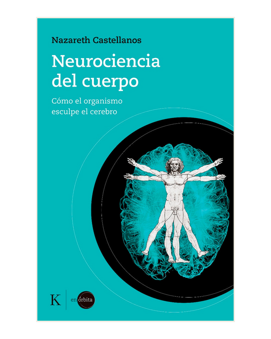 Neurociencia del cuerpo, como el organismo esculpe el cerebro, Nazareth Castellanos