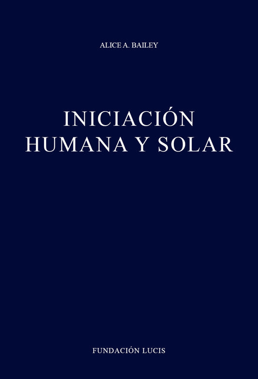 Iniciación Humana y Solar, Alice A. Bailey